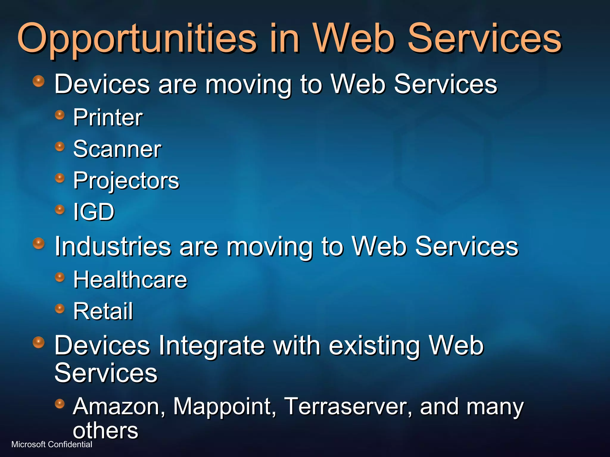 Opportunities in Web Services Devices are moving to Web Services Printer Scanner Projectors IGD Industries are moving to Web Services Healthcare Retail Devices Integrate with existing Web Services Amazon, Mappoint, Terraserver, and many others 