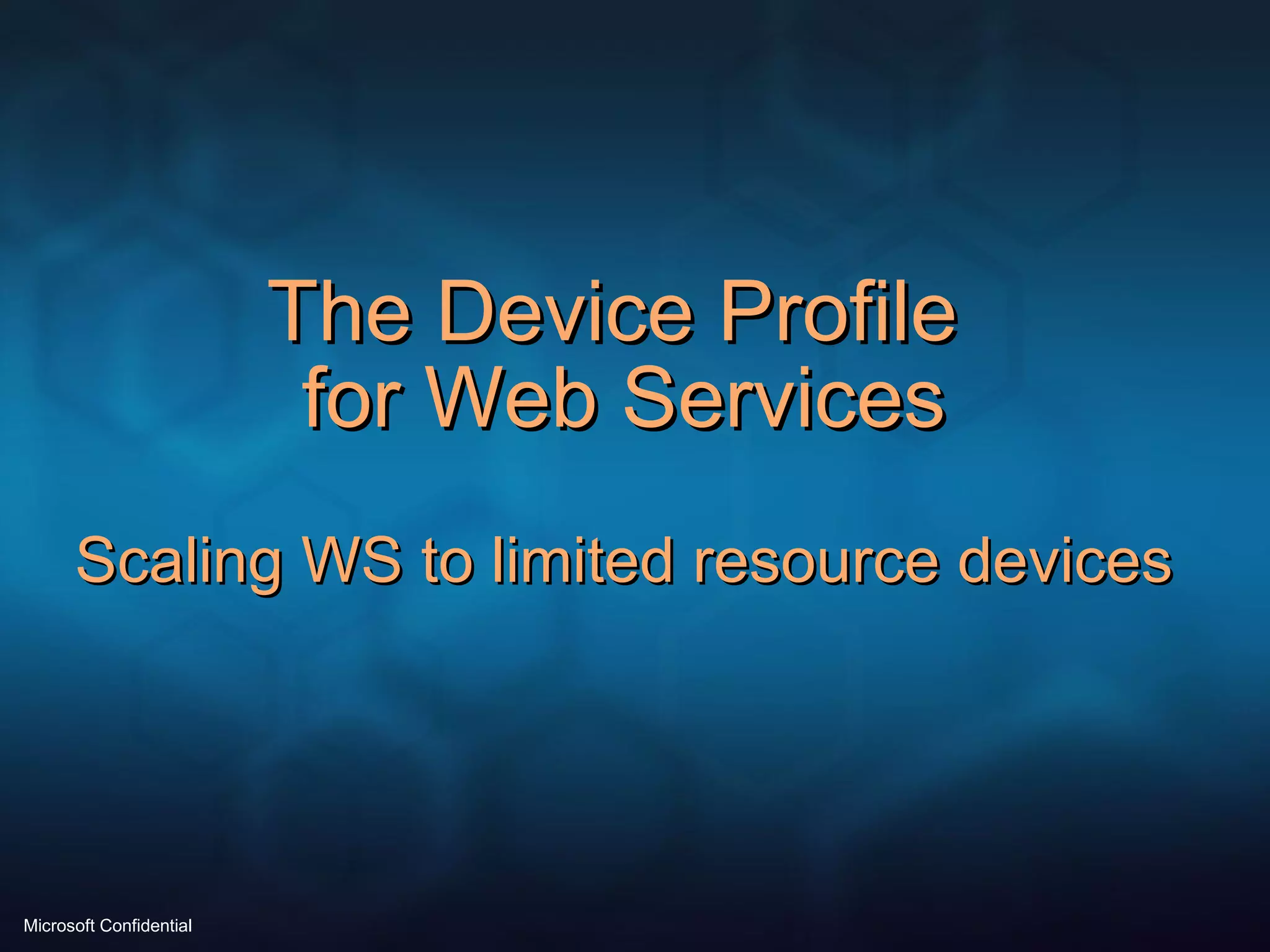 The Device Profile  for Web Services Scaling WS to limited resource devices 