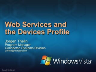 Web Services and  the Devices Profile  Jorgen Thelin Program Manager Connected Systems Division [email_address] 
