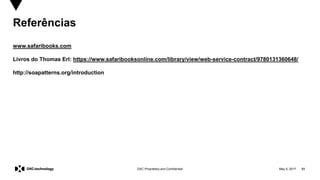 May 5, 2017 21DXC Proprietary and Confidential
Referências
www.safaribooks.com
Livros do Thomas Erl: https://www.safaribooksonline.com/library/view/web-service-contract/9780131360648/
http://soapatterns.org/introduction
 