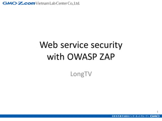 1
Web	service	security
with	OWASP	ZAP
LongTV
 