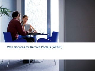 Web Services for Remote Portlets (WSRP) 
 
