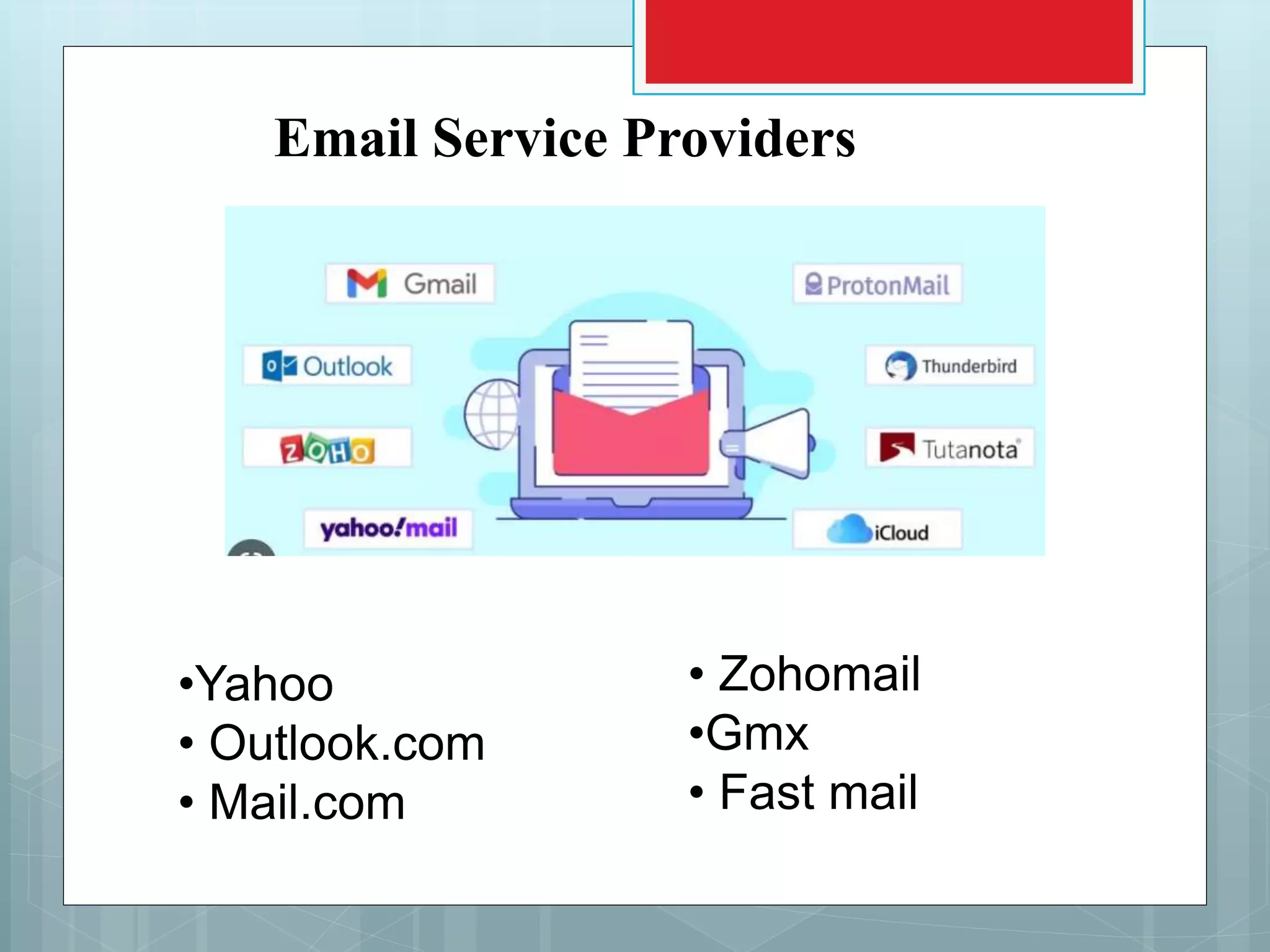 Email Service Providers
•Yahoo
• Outlook.com
• Mail.com
• Zohomail
•Gmx
• Fast mail
 