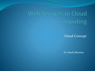 Cloud Concept
Dr. Shashi Bhushan
 