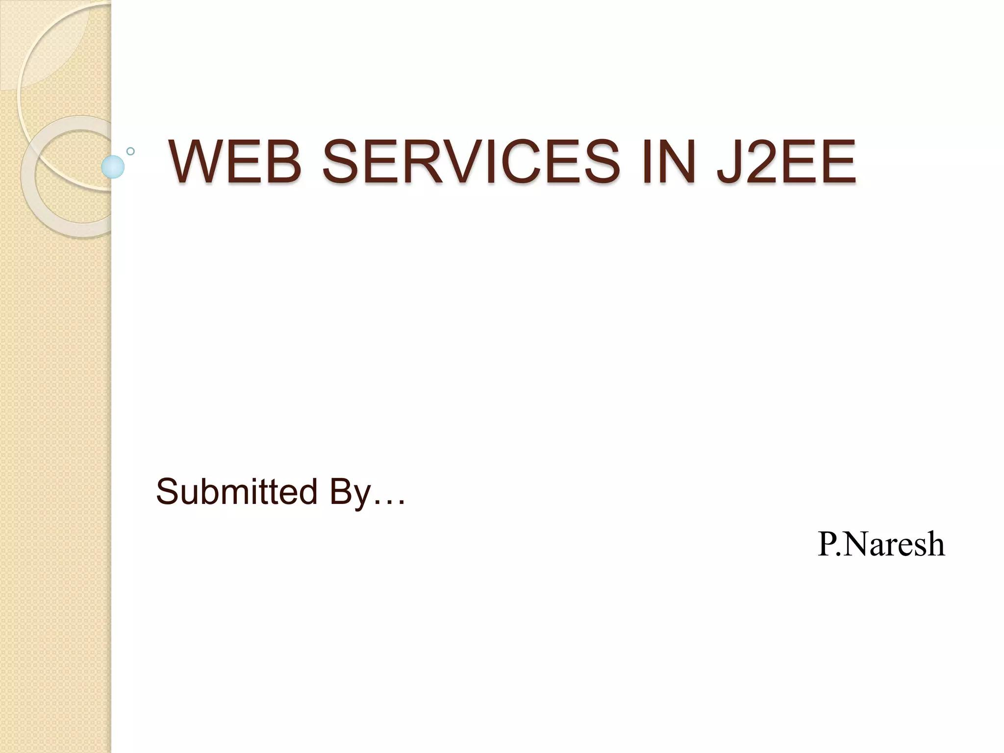 WEB SERVICES IN J2EE
Submitted By…
P.Naresh
 