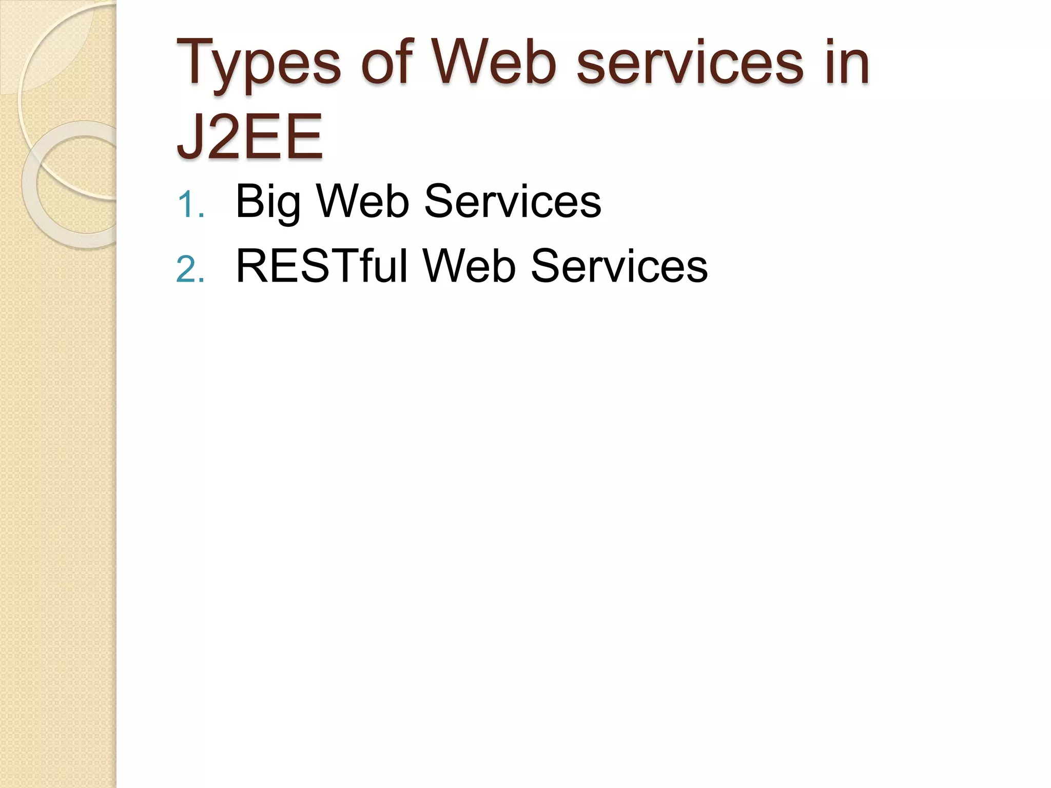 Types of Web services in
J2EE
1. Big Web Services
2. RESTful Web Services
 