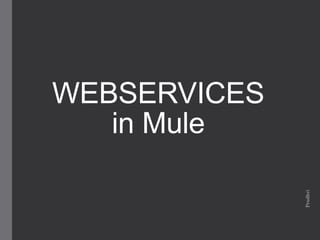 WEBSERVICES
in Mule
Prudhvi
 