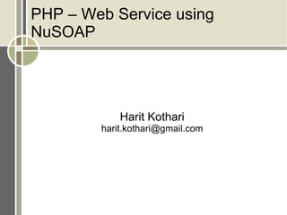 PHP – Web Service using NuSOAP Harit Kothari [email_address] 