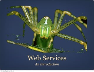 Web Services
An Introduction
Monday, September 23, 13
 