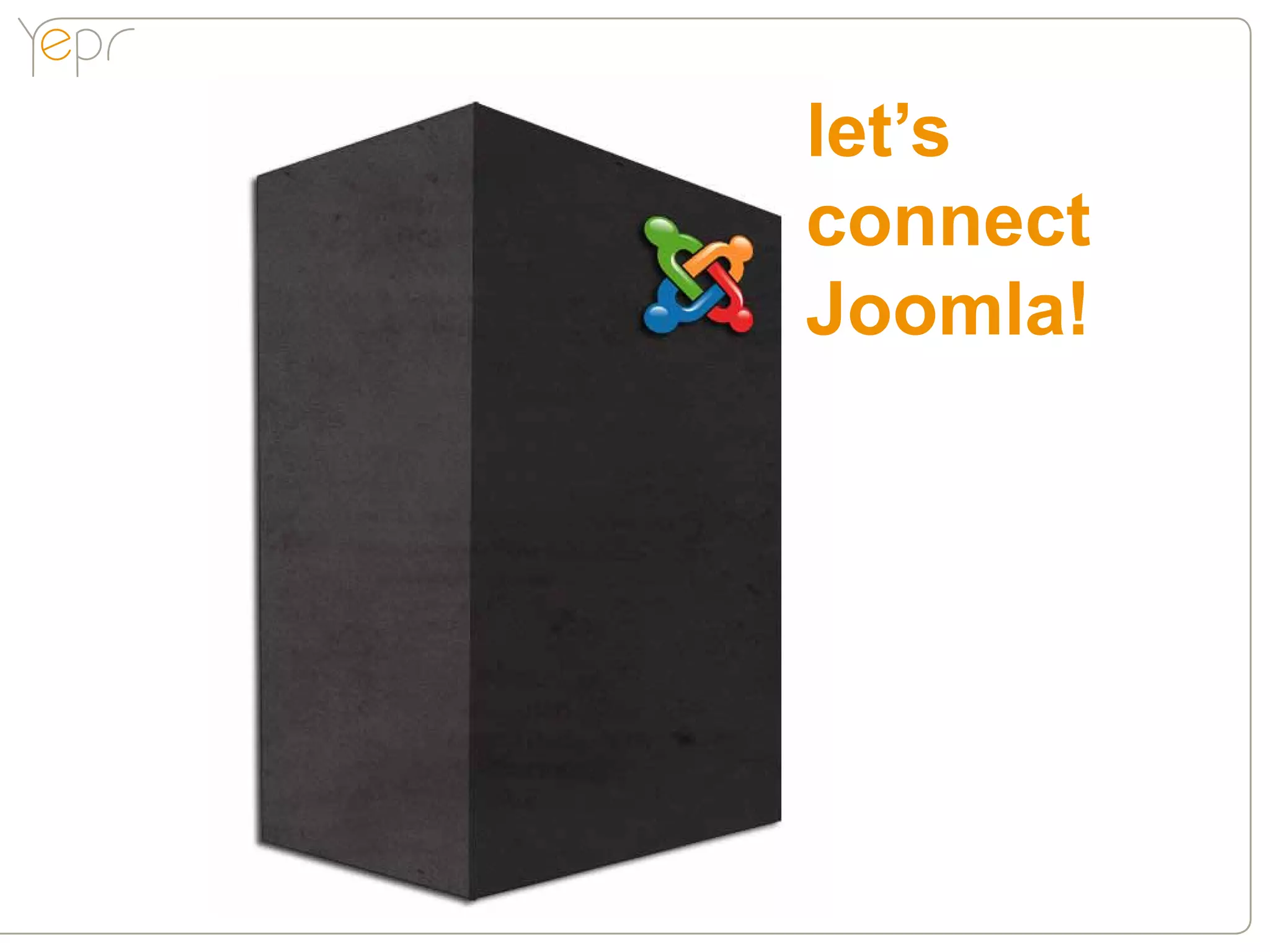 let’s
connect
Joomla!
 
