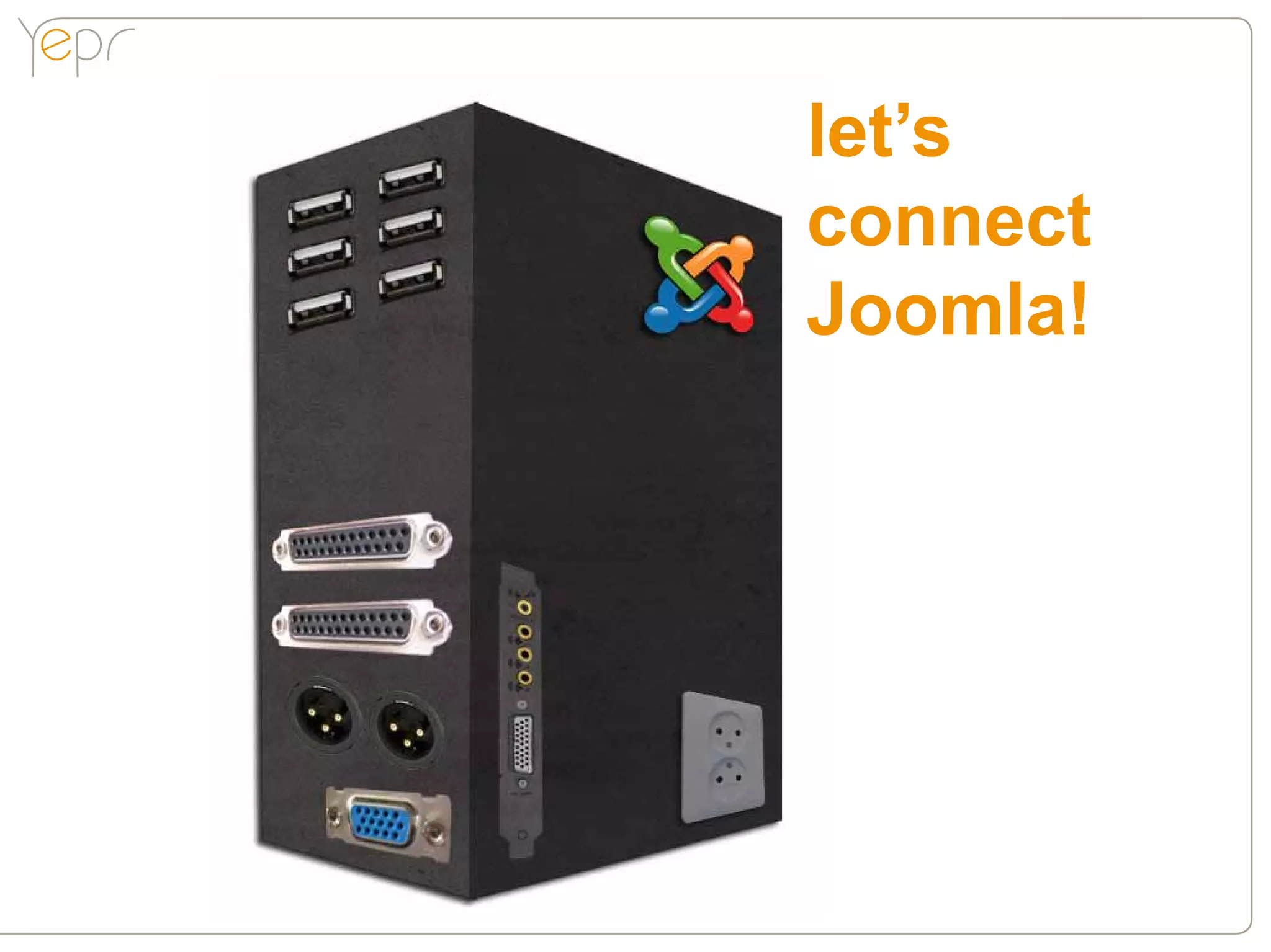 let’s
connect
Joomla!
 