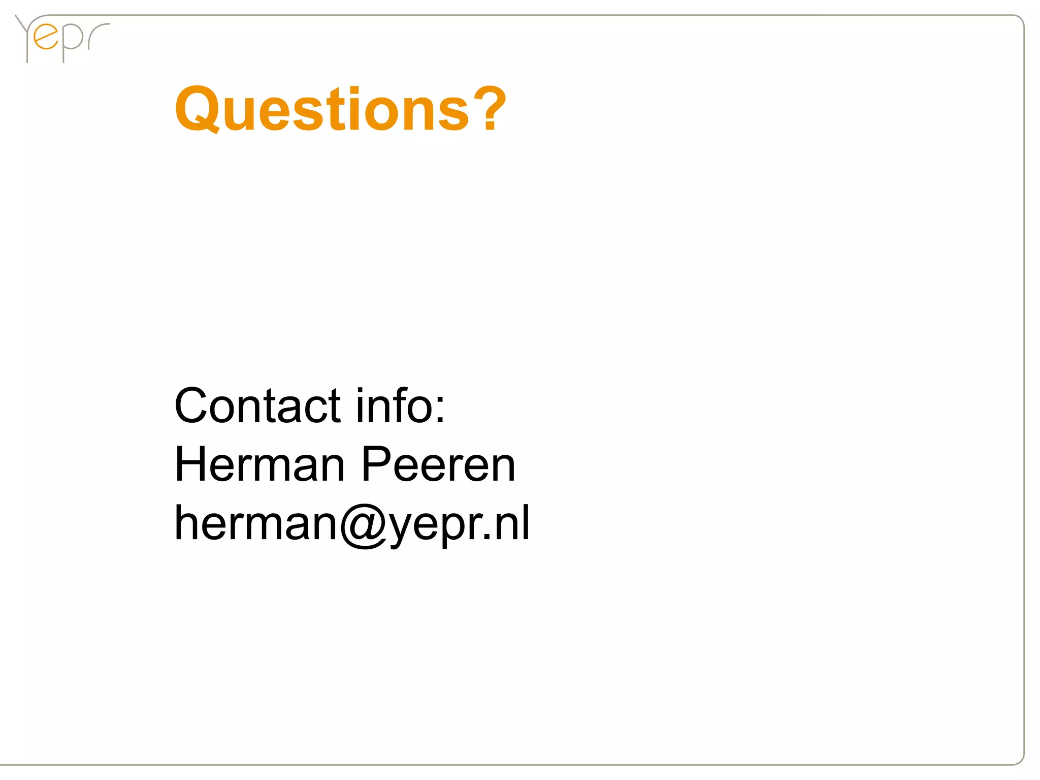 Questions?



Contact info:
Herman Peeren
herman@yepr.nl
 