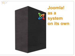 Joomla!
as a
system
on its own
 