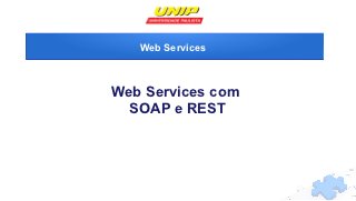 Web Services



Web Services com
  SOAP e REST
 