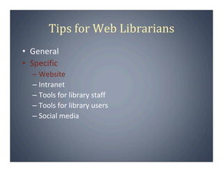 Tips for Web Librarians
• General
• Specific
  – Website
  – Intranet
  – Tools for library staff
  – Tools for library users
  – Social media
 