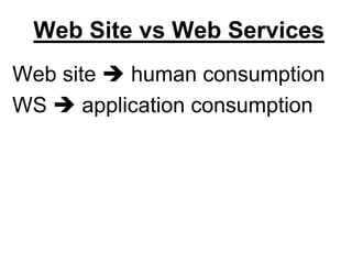 Web Site vs Web Services
Web site  human consumption
WS  application consumption
 