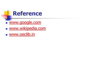 Reference
 www.google.com
 www.wikipedia.com
 www.oeclib.in
 