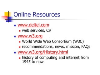 Online Resources
 www.deitel.com
 web services, C#
 www.w3.org
 World Wide Web Consortium (W3C)
 recommendations, new...
