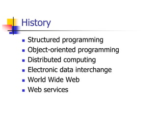 History
 Structured programming
 Object-oriented programming
 Distributed computing
 Electronic data interchange
 Wor...