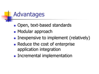 Advantages
 Open, text-based standards
 Modular approach
 Inexpensive to implement (relatively)
 Reduce the cost of en...