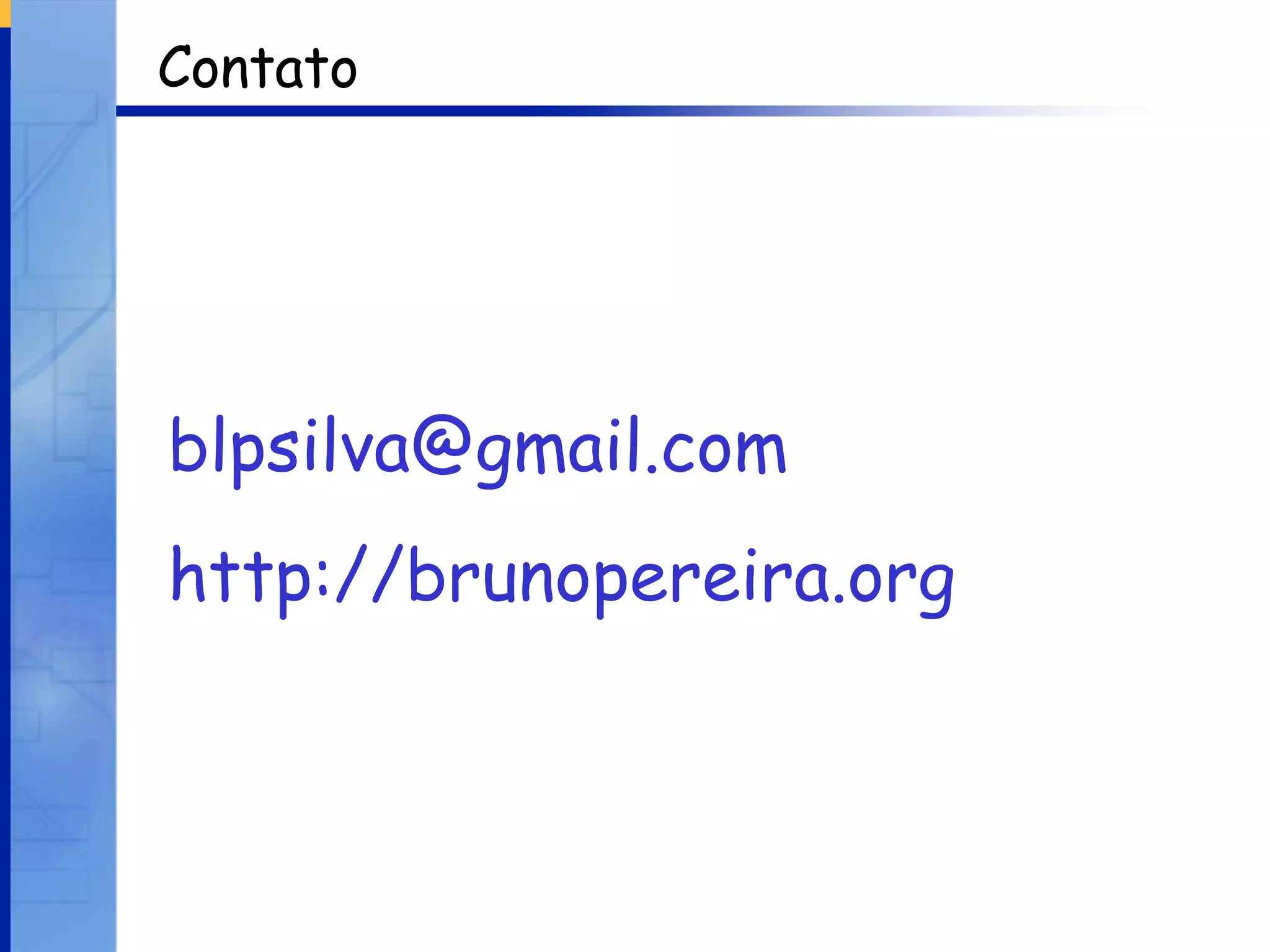 Contato [email_address] http://brunopereira.org 