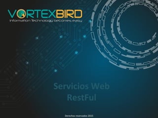 Servicios	
  Web	
  
RestFul	
  
Derechos	
  reservados	
  2015	
  
 