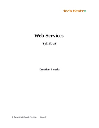 Web Services
syllabus
Duration: 6 weeks
© Swarnim Infosoft Pvt. Ltd. Page 1
 