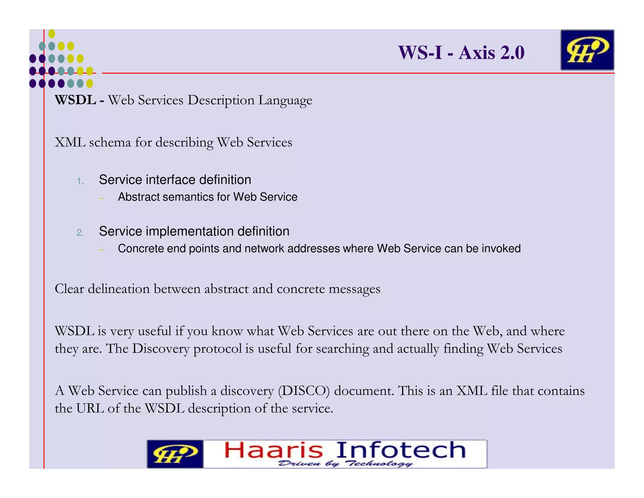 WS-I - Axis 2.0
?8 %

!

)

#( '
1.

Service interface definition
–

2.

Service implementation definition
–

&

#+

Abstract semantics for Web Service

Concrete end points and network addresses where Web Service can be invoked

&

(

+) ' &'+ )3
)
* "#
+!
! &#
)

# >

'#

!

#
& ) '&
)'
+ 4
'#

#
)
(
*

) #
#
)& '
&
+
* "#

%

' #
&

#

 
