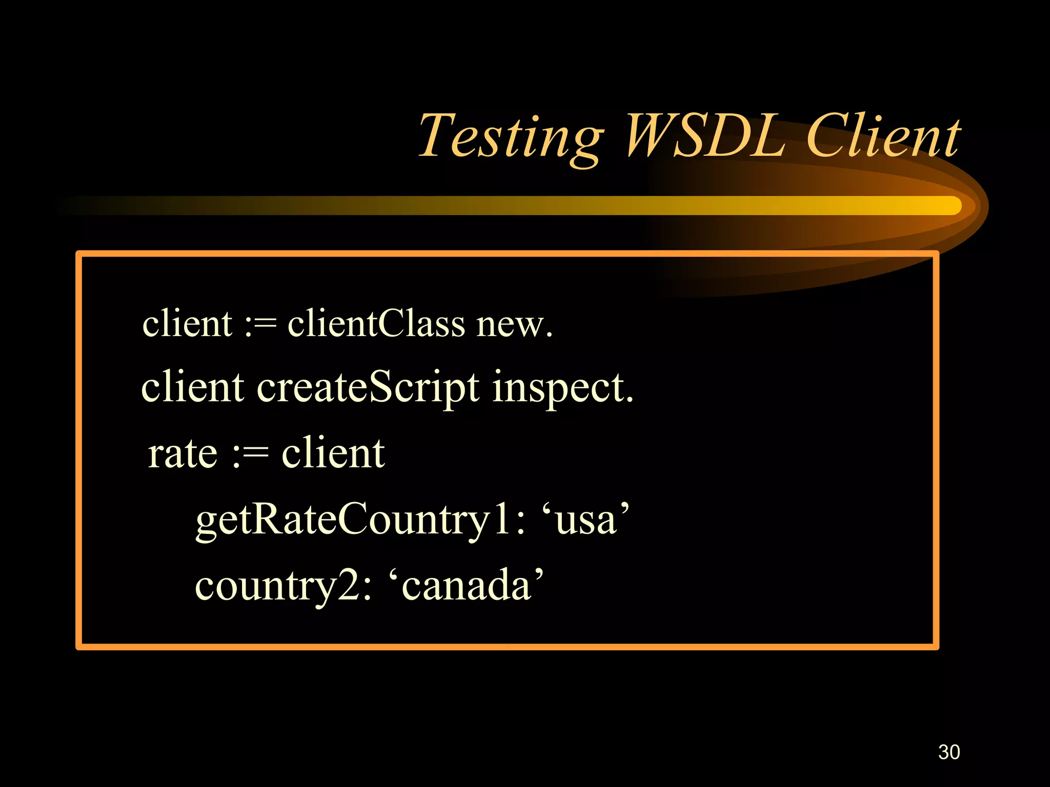 30
Testing WSDL Client
client := clientClass new.
client createScript inspect.
rate := client
getRateCountry1: ‘usa’
country2: ‘canada’
 