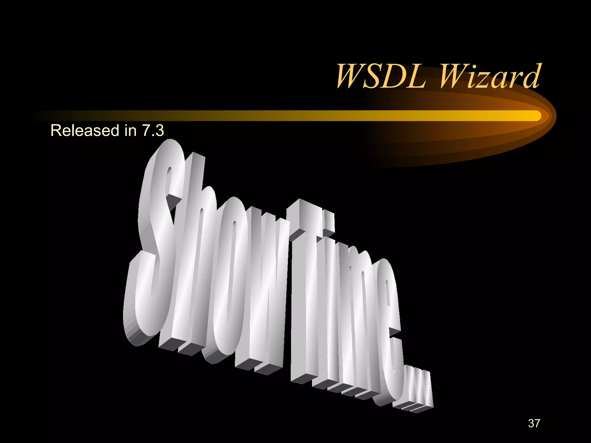 37
WSDL Wizard
Released in 7.3
 