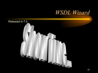 37
WSDL Wizard
Released in 7.3
 