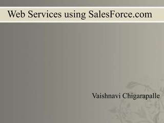 Web Services using SalesForce.com
Vaishnavi Chigarapalle
 