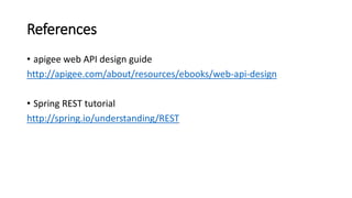 References
• apigee web API design guide
http://apigee.com/about/resources/ebooks/web-api-design
• Spring REST tutorial
http://spring.io/understanding/REST
 