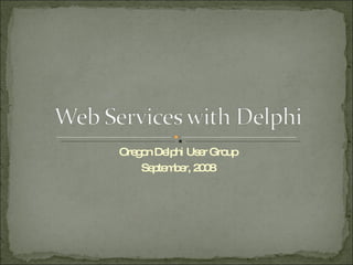 Oregon Delphi User Group September, 2008 