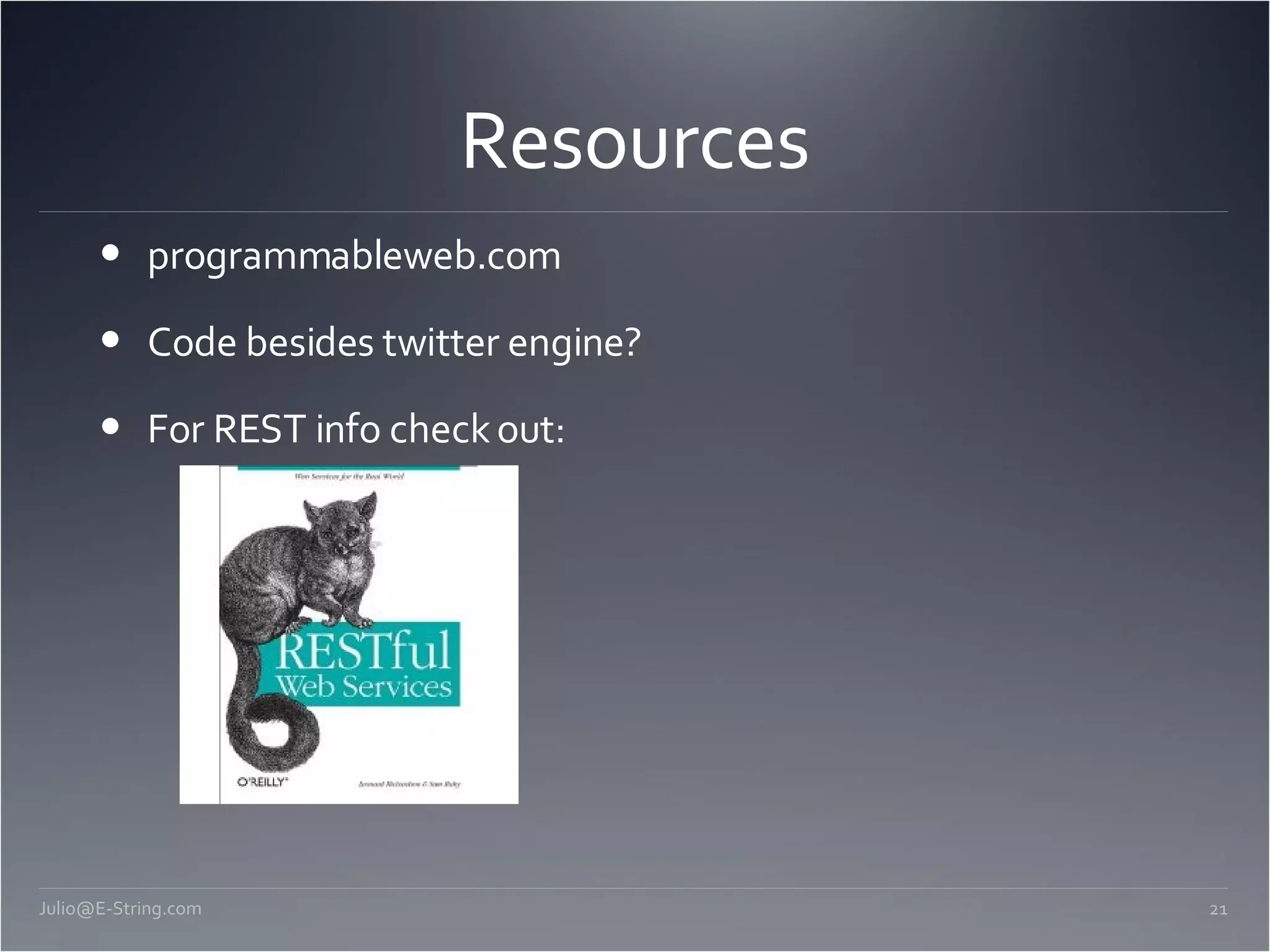Resources programmableweb.com Code besides twitter engine? For REST info check out: [email_address] 