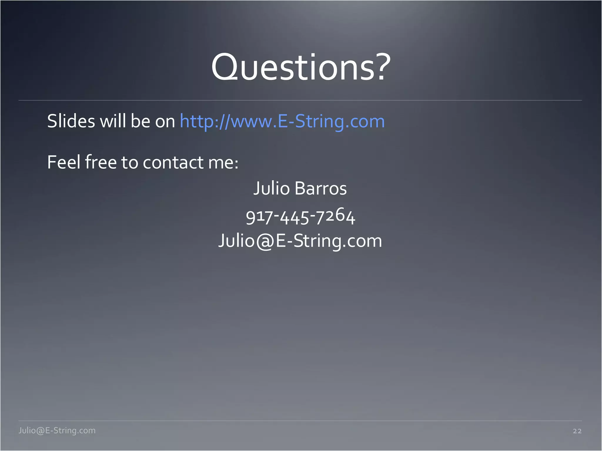 Questions? Slides will be on http://www.E-String.com Feel free to contact me: Julio Barros 917-445-7264 [email_address] [email_address] 