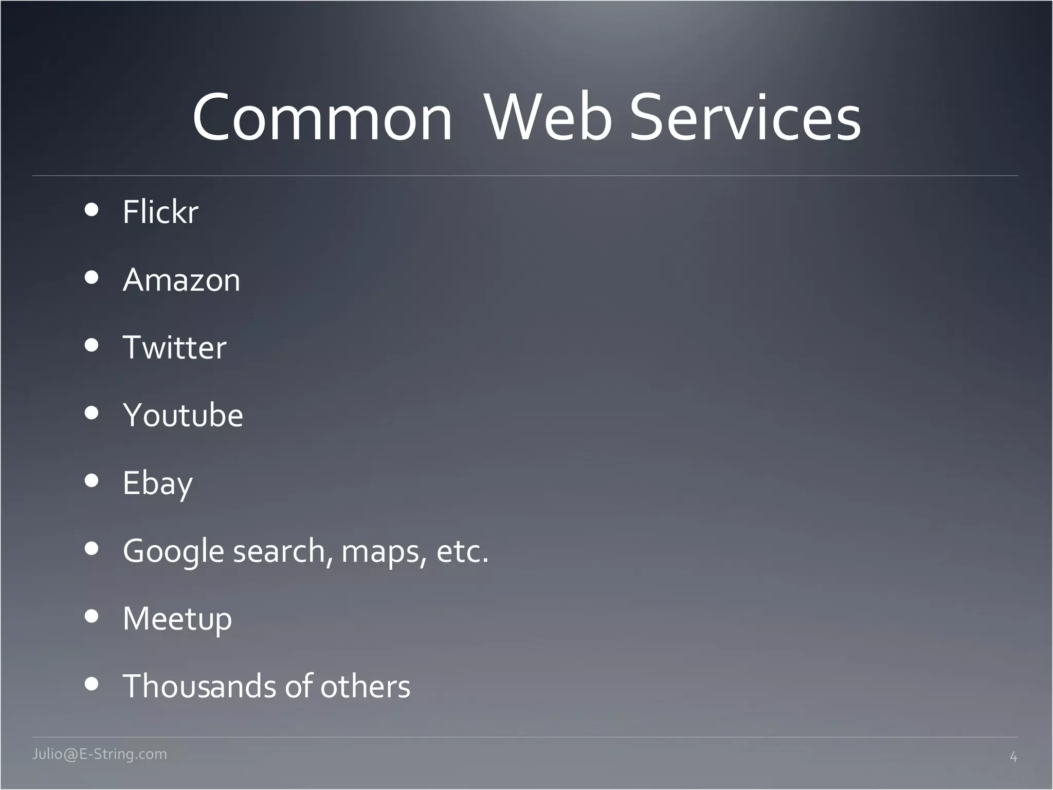 Common Web Services Flickr Amazon Twitter Youtube Ebay Google search, maps, etc. Meetup Thousands of others [email_address] 
