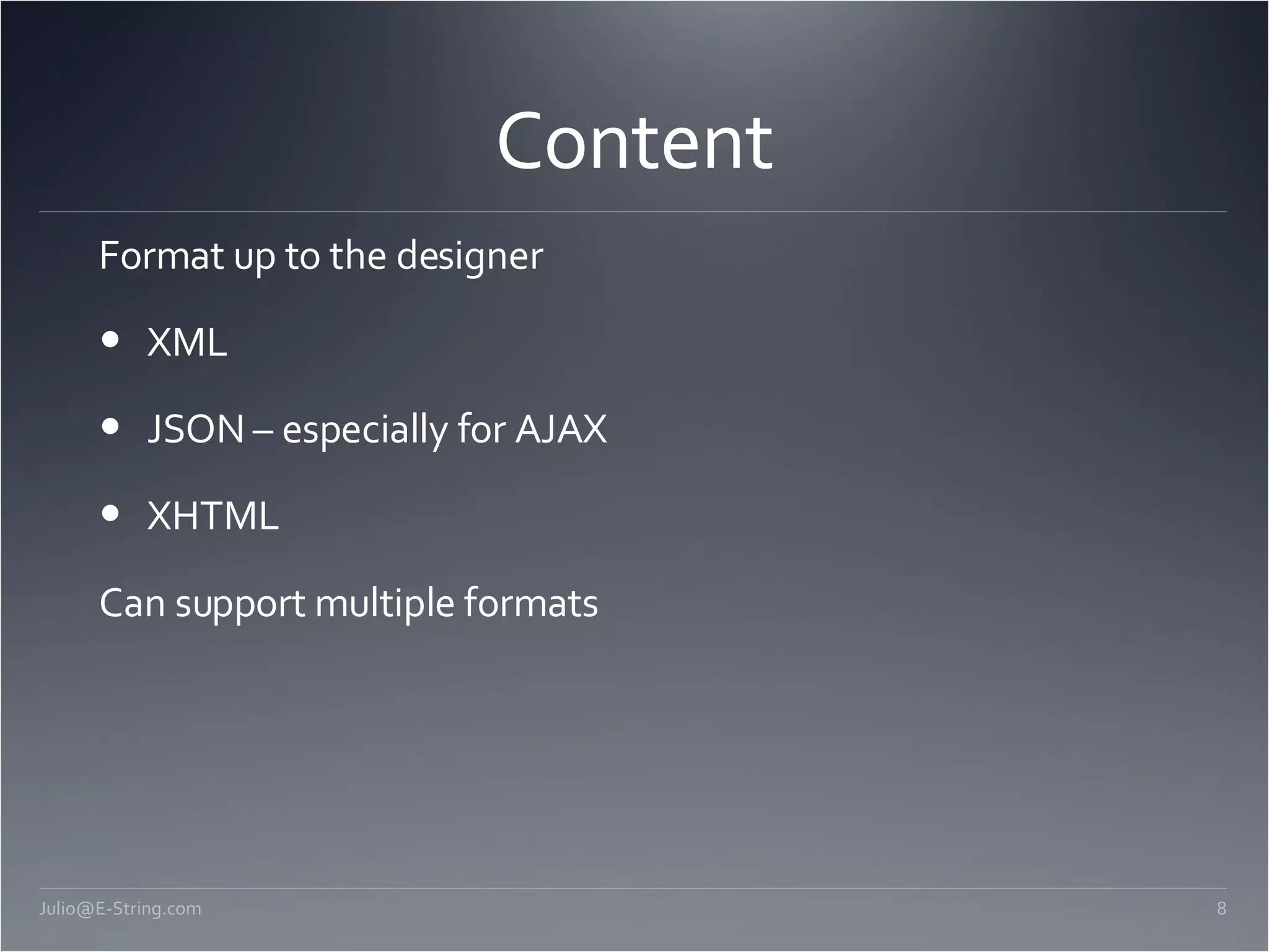Content Format up to the designer XML JSON – especially for AJAX XHTML Can support multiple formats [email_address] 