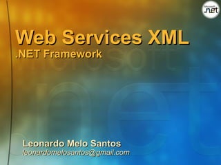 Web Services XML
.NET Framework




 Leonardo Melo Santos
 leonardomelosantos@gmail.com
 