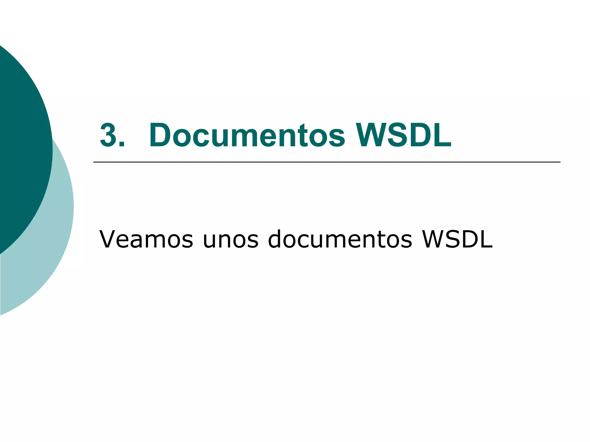 3. Documentos WSDL
Veamos unos documentos WSDL
 