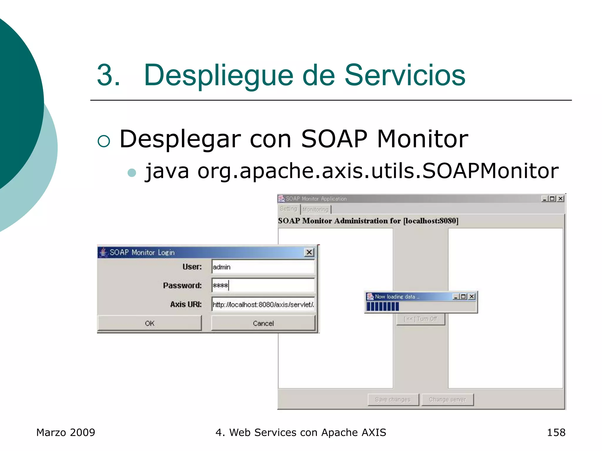 Marzo 2009 4. Web Services con Apache AXIS 158
 Desplegar con SOAP Monitor
 java org.apache.axis.utils.SOAPMonitor
3. Despliegue de Servicios
 