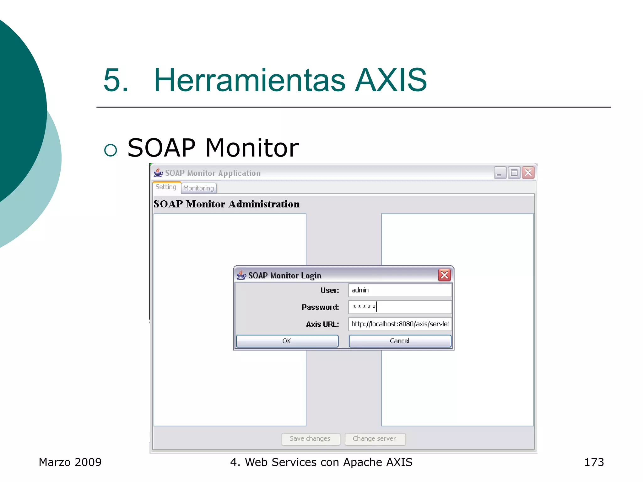 Marzo 2009 4. Web Services con Apache AXIS 173
5. Herramientas AXIS
 SOAP Monitor
 