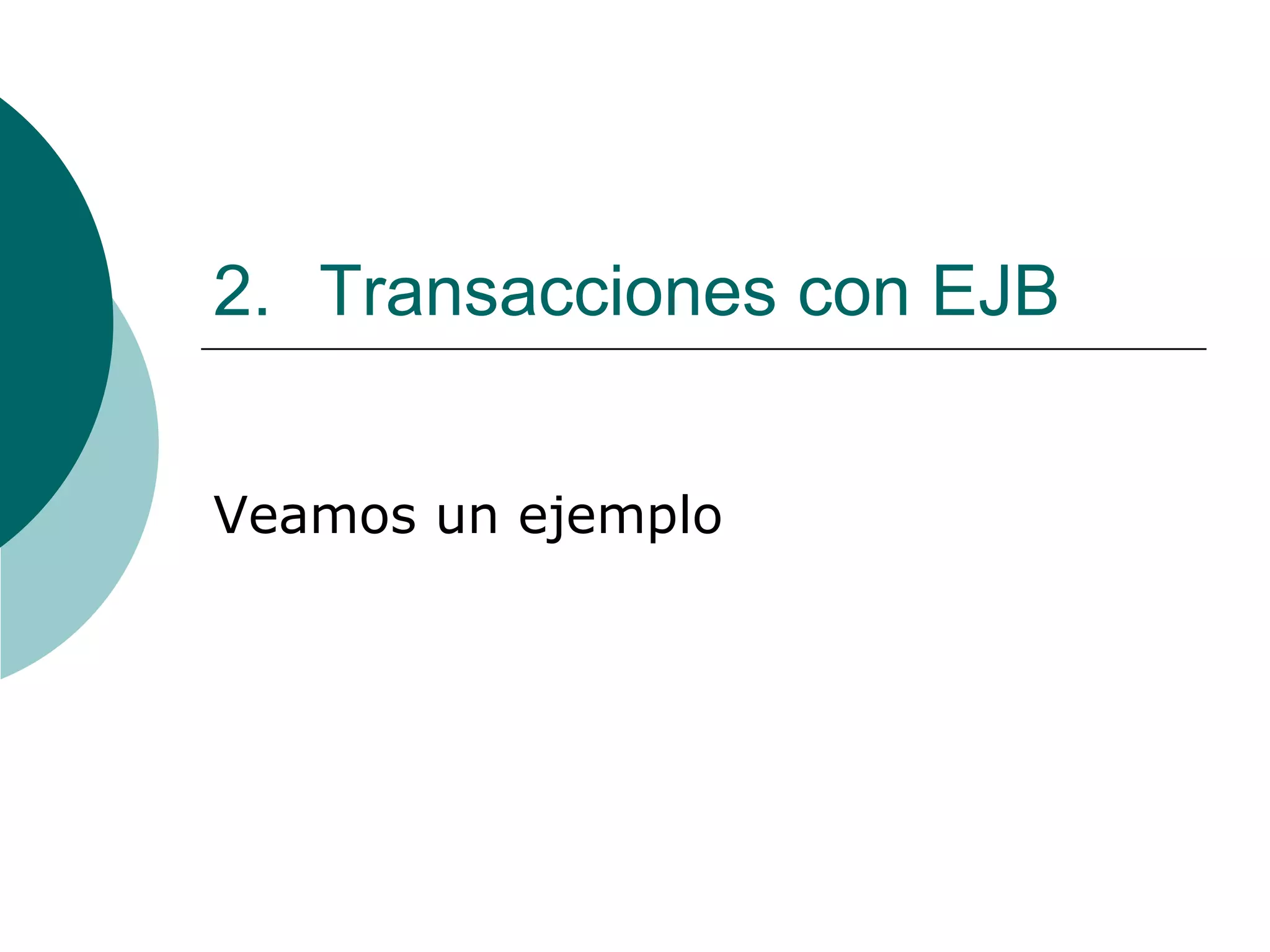 2. Transacciones con EJB
Veamos un ejemplo
 