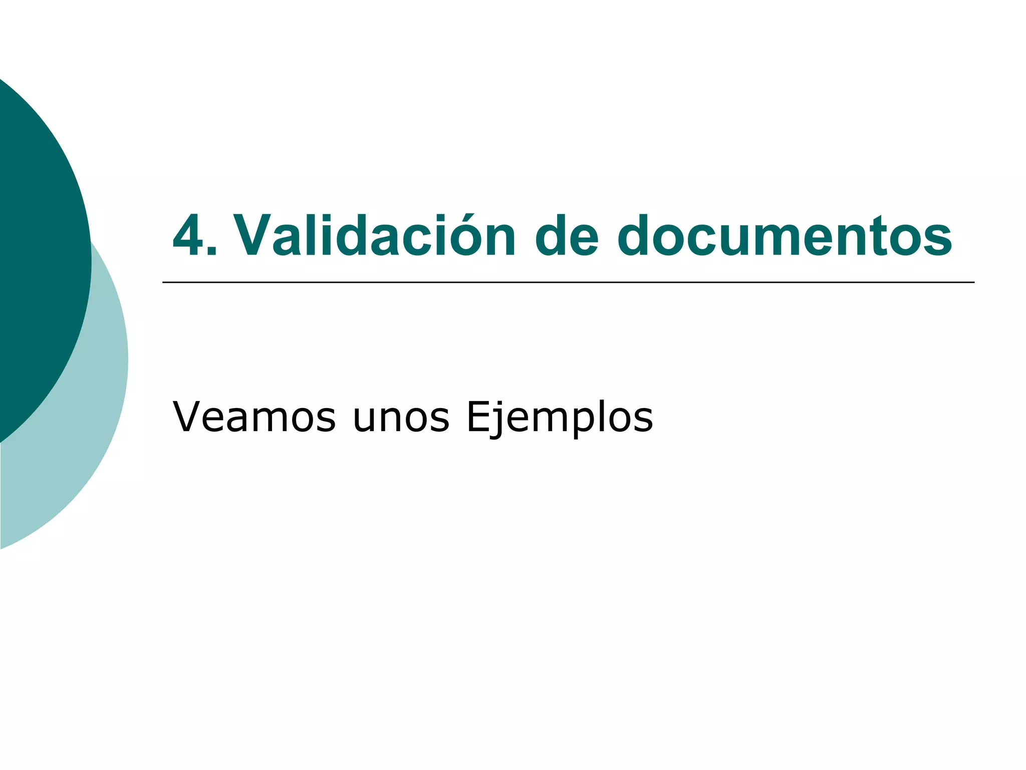 4. Validación de documentos
Veamos unos Ejemplos
 
