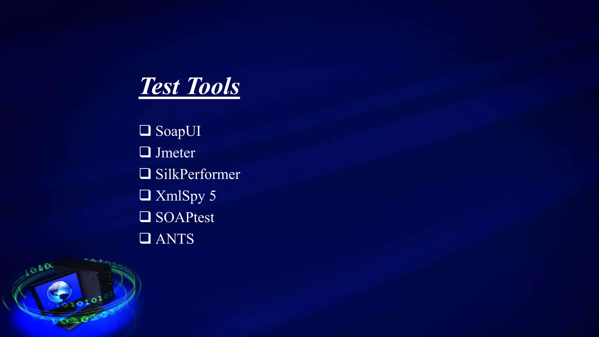 Test Tools
 SoapUI
 Jmeter
 SilkPerformer
 XmlSpy 5
 SOAPtest
 ANTS
 