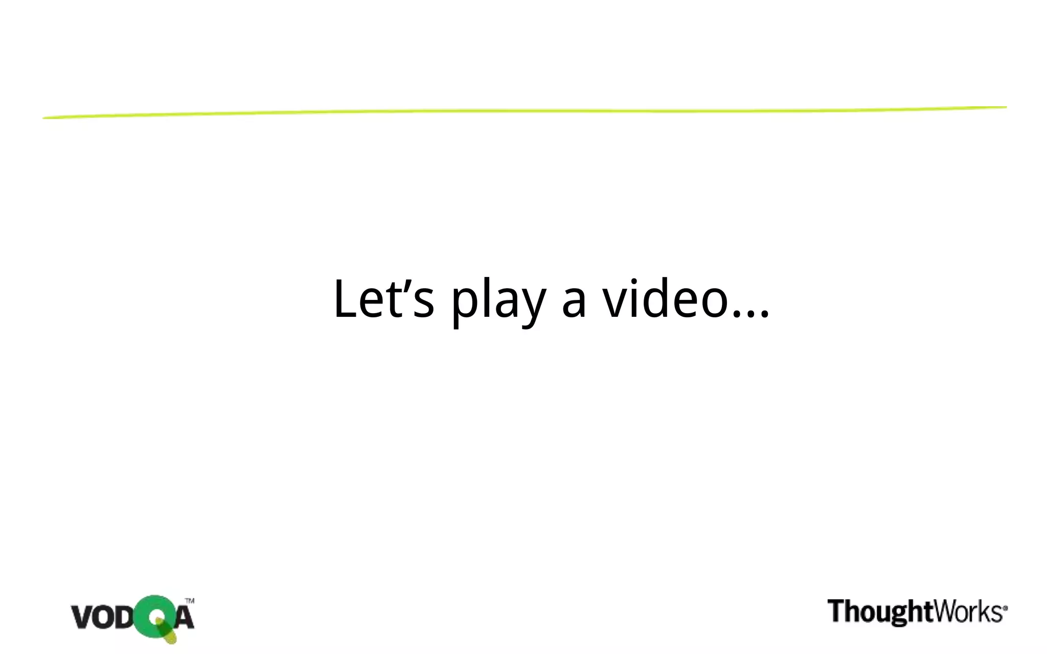 Let’s play a video...
 