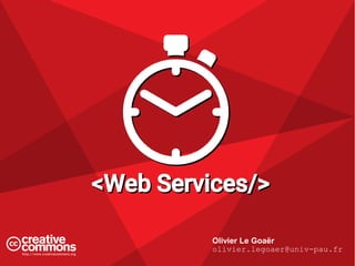 <Web Services/><Web Services/>
Olivier Le Goaër
olivier.legoaer@univ-pau.fr
 