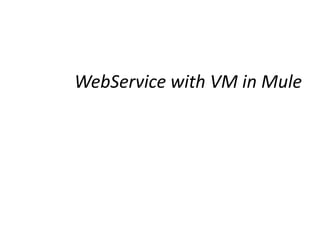 WebService with VM in Mule
 