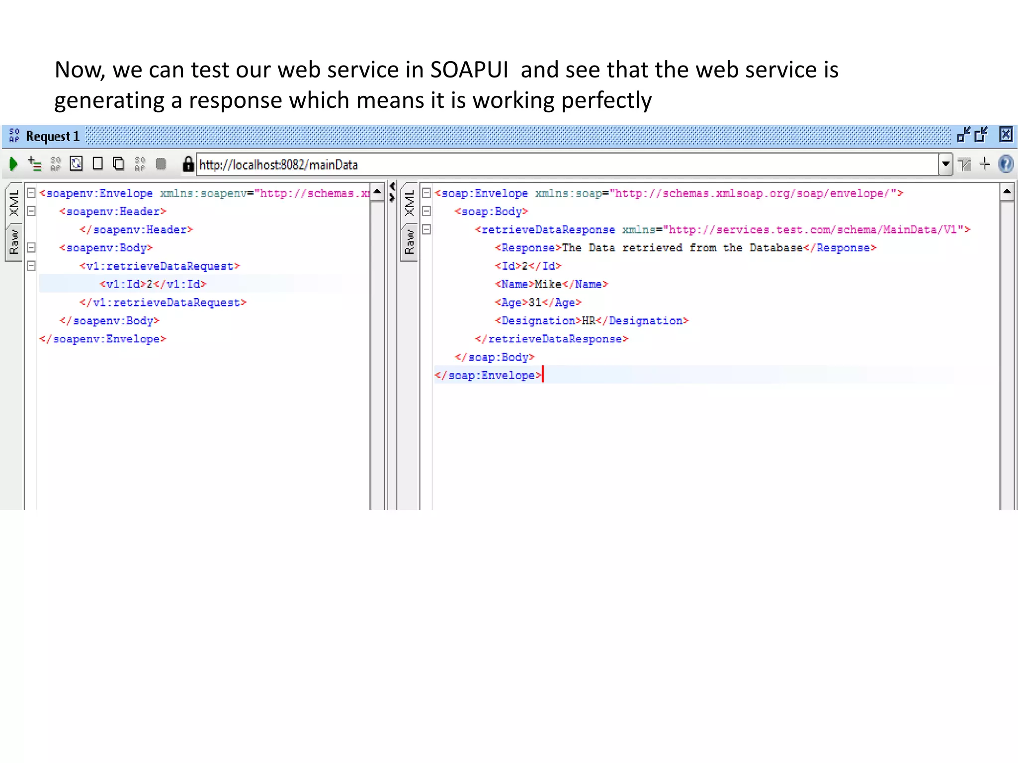 Now, we can test our web service in SOAPUI and see that the web service is
generating a response which means it is working perfectly
 