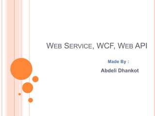 WEB SERVICE, WCF, WEB API
Abdeli Dhankot
 